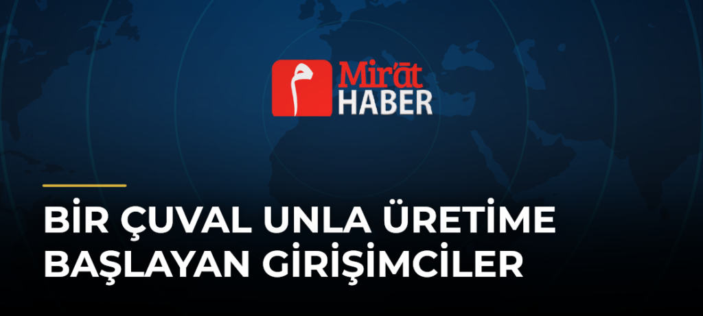 Bir Çuval Unla Üretime Başlayan Girişimciler