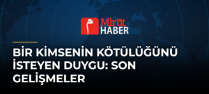 Bir Kimsenin Kötülüğünü İsteyen Duygu: Son Gelişmeler