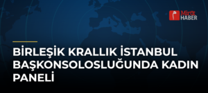 Birleşik Krallık İstanbul Başkonsolosluğunda Kadın Paneli