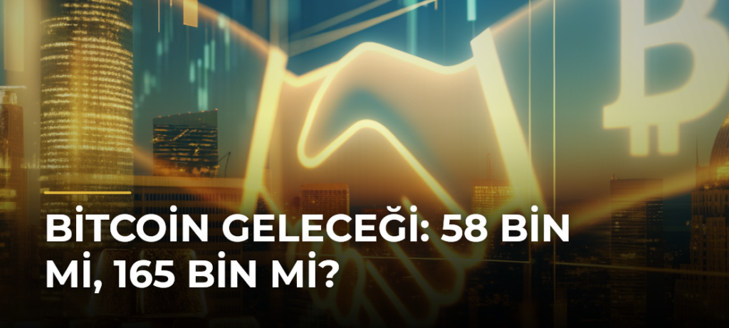 Bitcoin Geleceği: 58 Bin mi, 165 Bin mi?