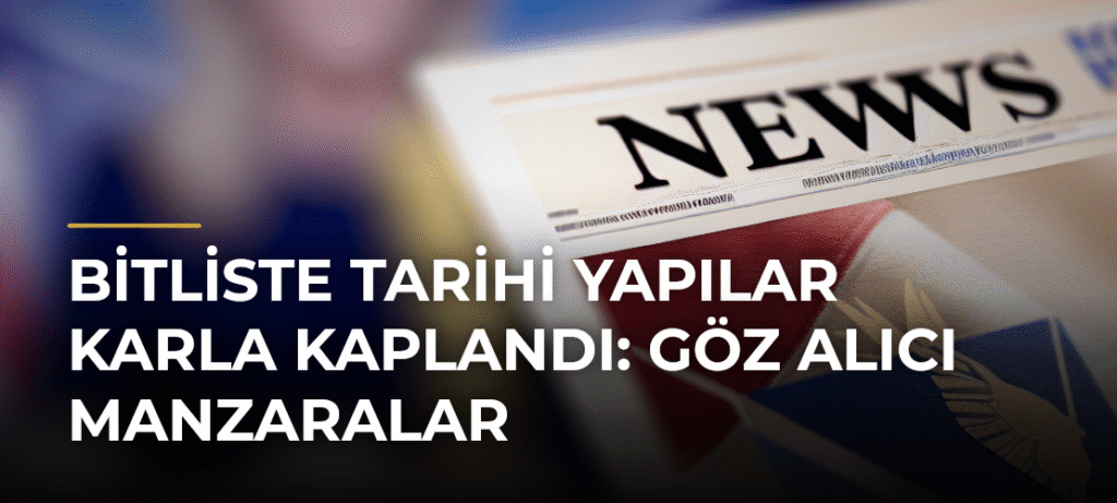 Bitliste Tarihi Yapılar Karla Kaplandı: Göz Alıcı Manzaralar