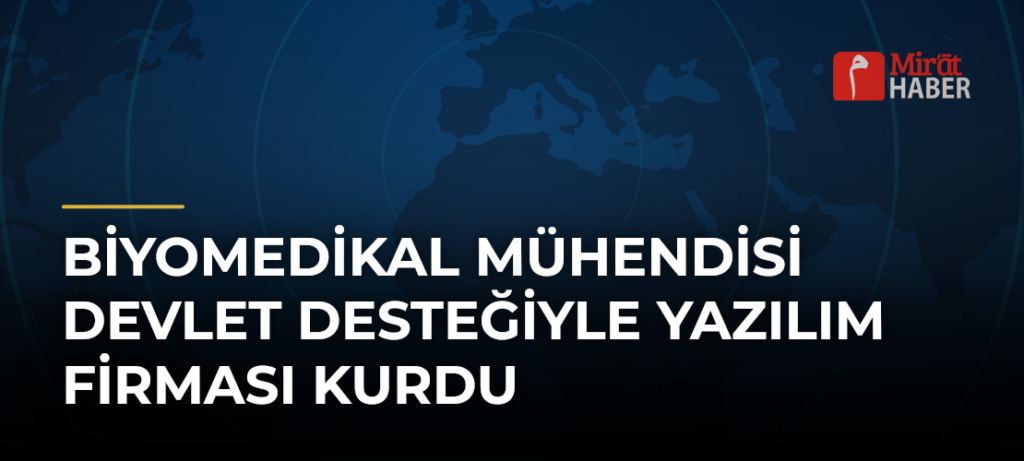Biyomedikal Mühendisi Devlet Desteğiyle Yazılım Firması Kurdu