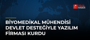 Biyomedikal Mühendisi Devlet Desteğiyle Yazılım Firması Kurdu