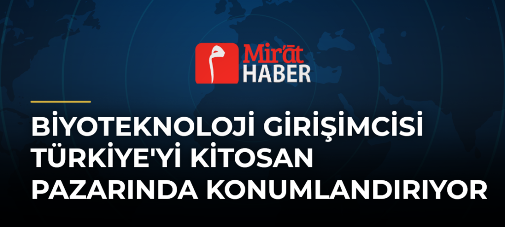 Biyoteknoloji Girişimcisi Türkiye’yi Kitosan Pazarında Konumlandırıyor
