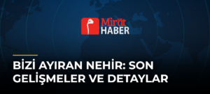 Bizi Ayıran Nehir: Son Gelişmeler ve Detaylar