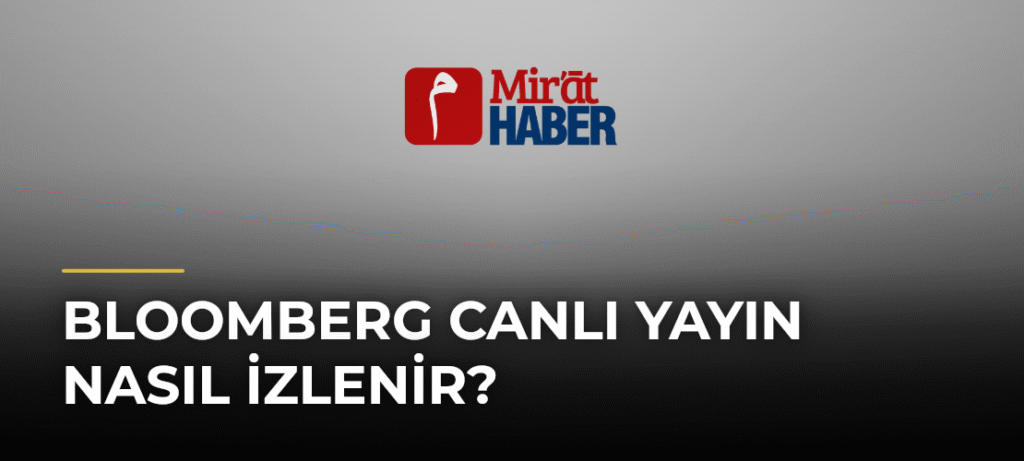 Bloomberg Canlı Yayın Nasıl İzlenir?