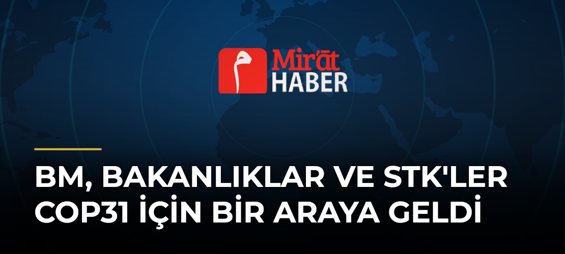 BM, Bakanlıklar ve STK'ler COP31 İçin Bir Araya Geldi