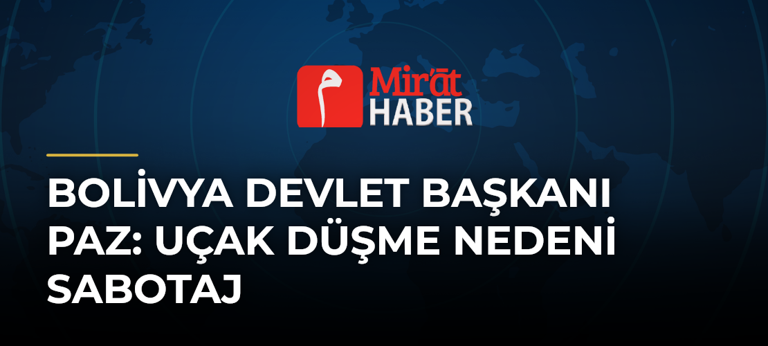 Bolivya Devlet Başkanı Paz: Uçak Düşme Nedeni Sabotaj
