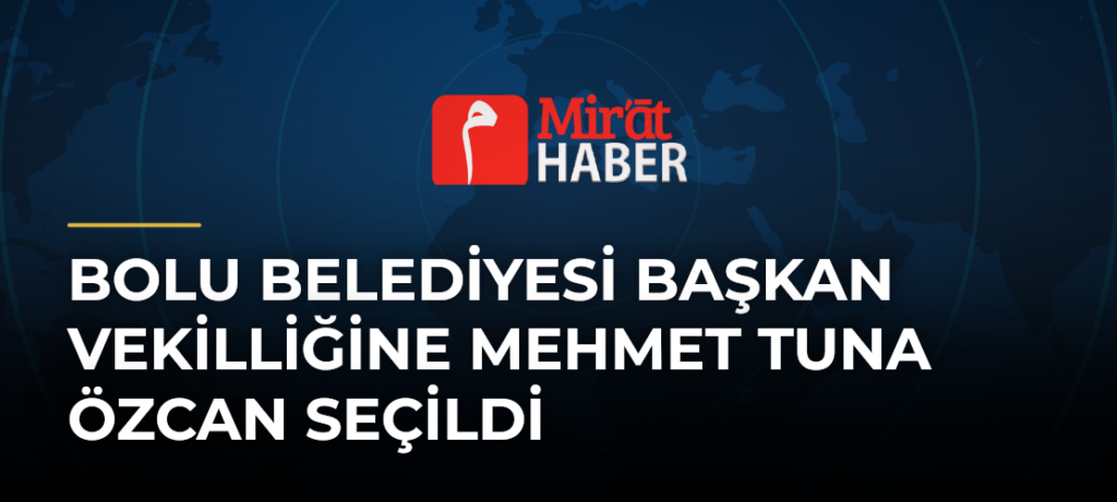 Bolu Belediyesi Başkan Vekilliğine Mehmet Tuna Özcan Seçildi