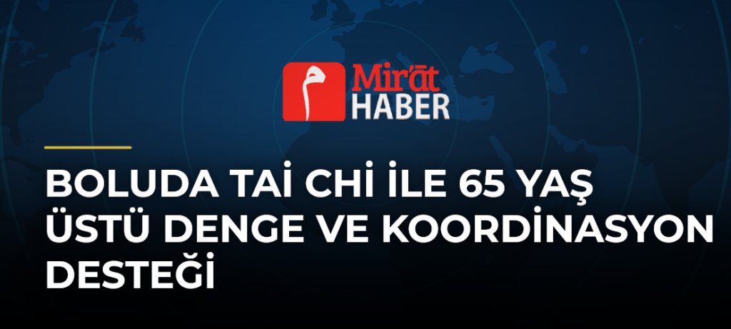 Boluda Tai Chi ile 65 Yaş Üstü Denge ve Koordinasyon Desteği