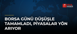 Borsa Günü Düşüşle Tamamladı, Piyasalar Yön Arıyor