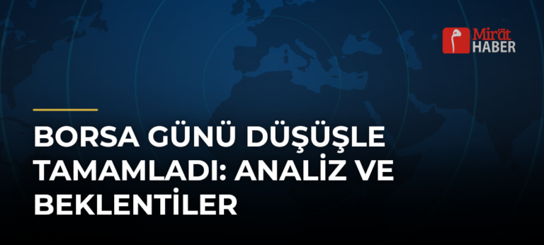 Borsa Günü Düşüşle Tamamladı: Analiz ve Beklentiler