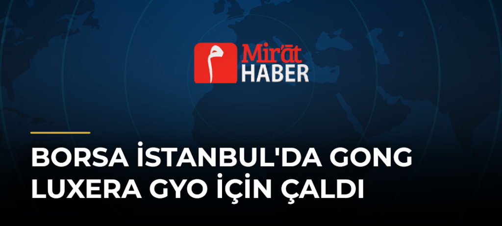 Borsa İstanbul’da Gong Luxera GYO için Çaldı