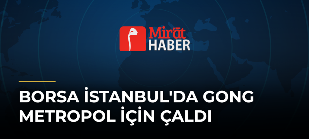 Borsa İstanbul’da Gong Metropol için Çaldı