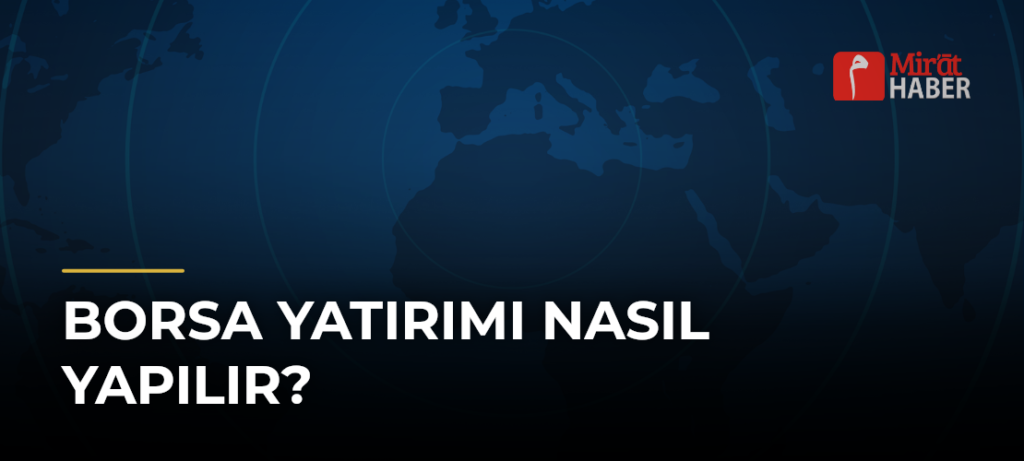 Borsa Yatırımı Nasıl Yapılır?