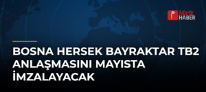 Bosna Hersek Bayraktar TB2 Anlaşmasını Mayısta İmzalayacak