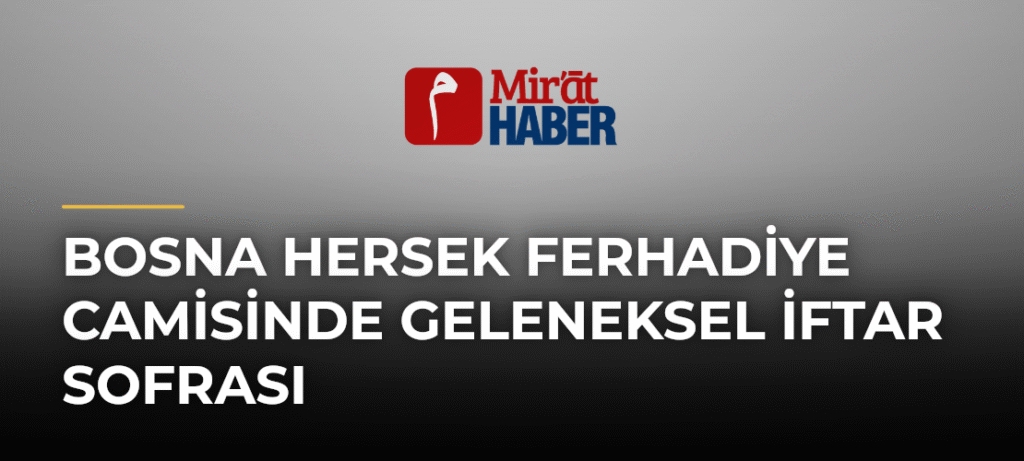 Bosna Hersek Ferhadiye Camisinde Geleneksel İftar Sofrası
