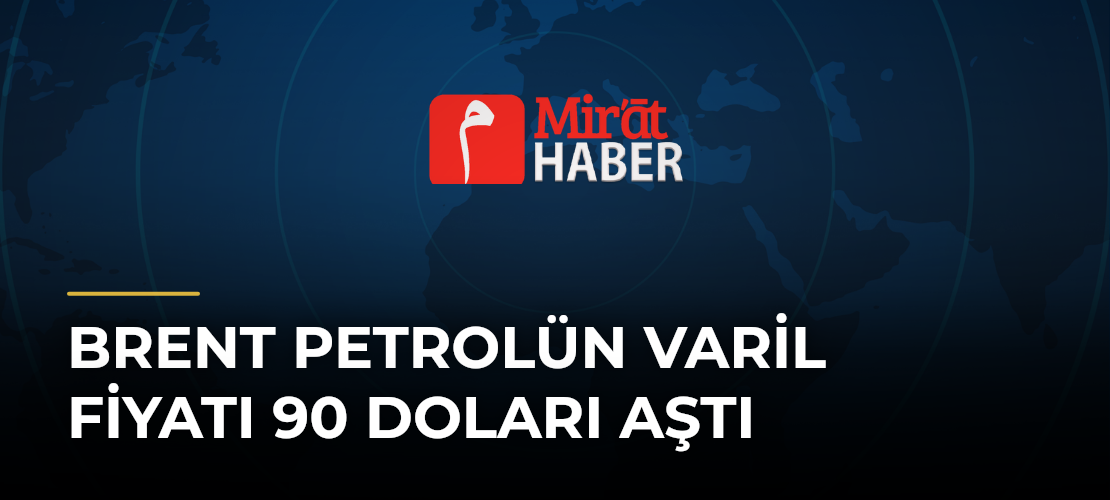 Brent petrolün varil fiyatı 90 doları aştı