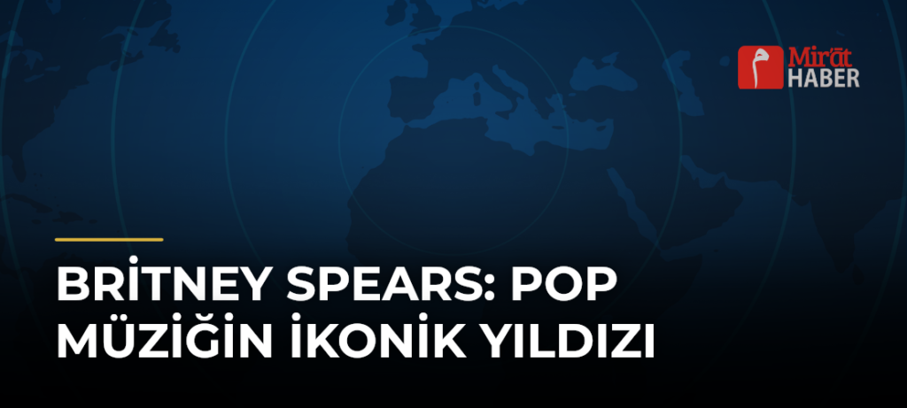 Britney Spears: Pop Müziğin İkonik Yıldızı