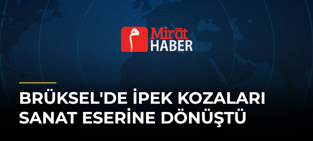 Brüksel’de İpek Kozaları Sanat Eserine Dönüştü