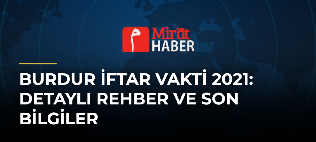 Burdur İftar Vakti 2021: Detaylı Rehber ve Son Bilgiler
