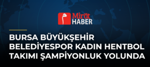 Bursa Büyükşehir Belediyespor Kadın Hentbol Takımı Şampiyonluk Yolunda