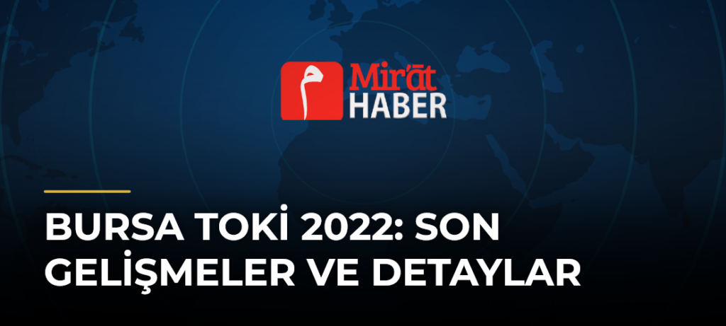 Bursa Toki 2022: Son Gelişmeler ve Detaylar