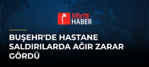 Buşehr’de Hastane Saldırılarda Ağır Zarar Gördü