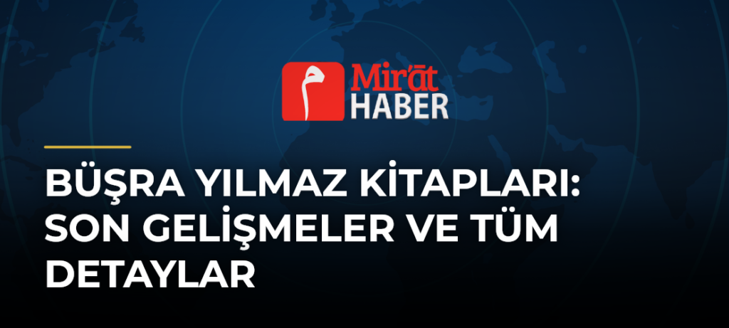 Büşra Yılmaz Kitapları: Son Gelişmeler ve Tüm Detaylar