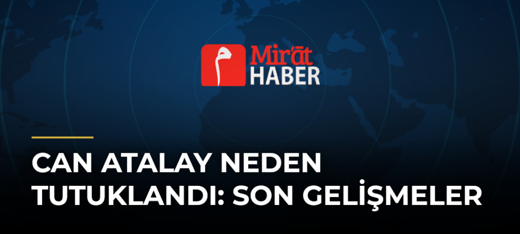 Can Atalay Neden Tutuklandı: Son Gelişmeler