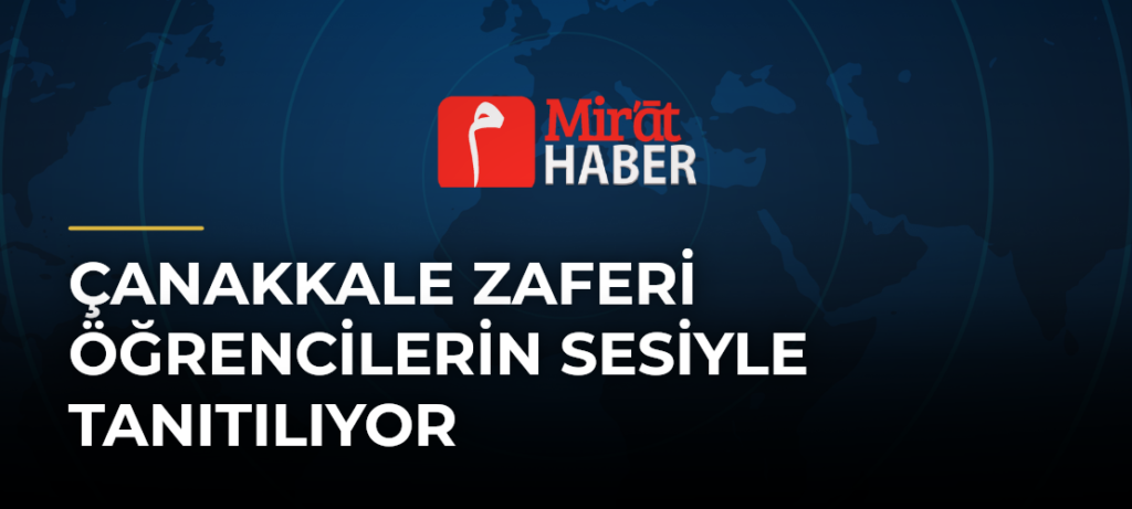 Çanakkale Zaferi Öğrencilerin Sesiyle Tanıtılıyor