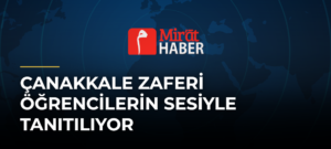 Çanakkale Zaferi Öğrencilerin Sesiyle Tanıtılıyor