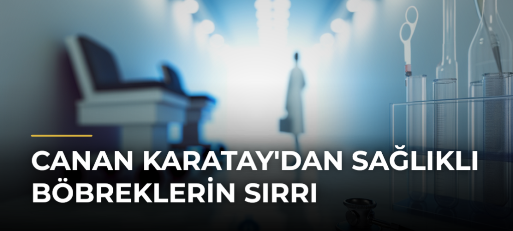 Canan Karatay’dan Sağlıklı Böbreklerin Sırrı