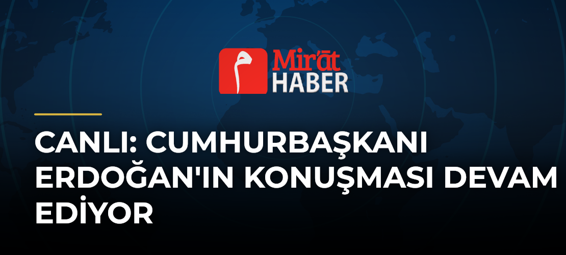 CANLI: Cumhurbaşkanı Erdoğan'ın Konuşması Devam Ediyor
