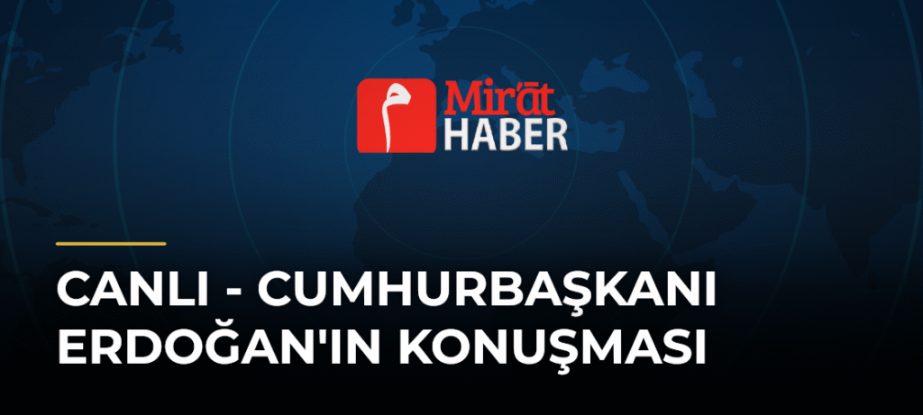 CANLI – Cumhurbaşkanı Erdoğan’ın Konuşması