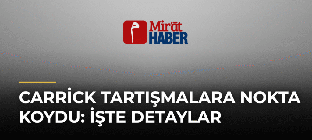 Carrick Tartışmalara Nokta Koydu: İşte Detaylar