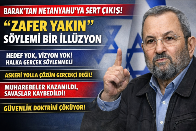 BARAK’TAN NETANYAHU’YA SERT ÇIKIŞ: “ZAFER YAKIN” SÖYLEMİ BİR İLLÜZYON