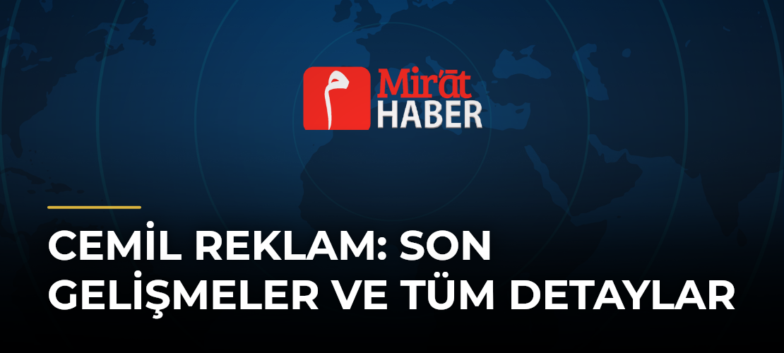 Cemil Reklam: Son Gelişmeler ve Tüm Detaylar
