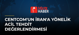 CENTCOM’un İran’a Yönelik Acil Tehdit Değerlendirmesi