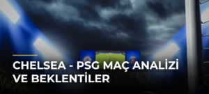 Chelsea – PSG Maç Analizi ve Beklentiler