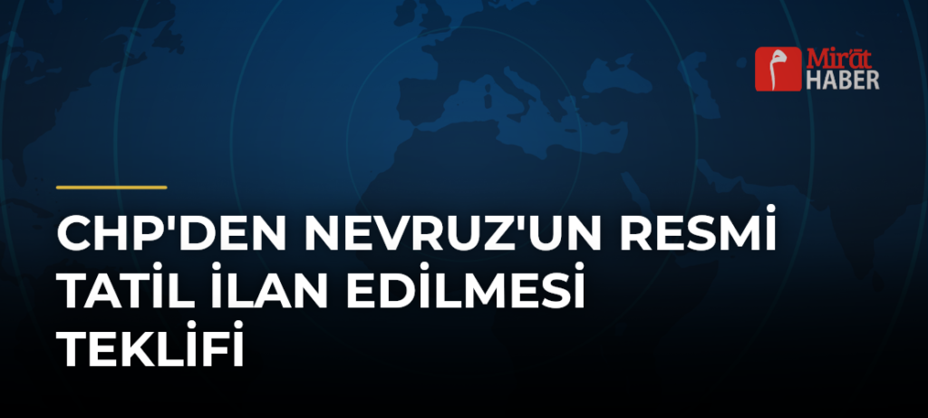 CHP’den Nevruz’un Resmi Tatil İlan Edilmesi Teklifi