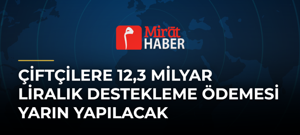 Çiftçilere 12,3 Milyar Liralık Destekleme Ödemesi Yarın Yapılacak