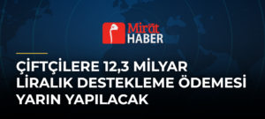 Çiftçilere 12,3 Milyar Liralık Destekleme Ödemesi Yarın Yapılacak