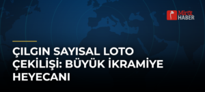 Çılgın Sayısal Loto Çekilişi: Büyük İkramiye Heyecanı