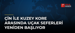 Çin ile Kuzey Kore Arasında Uçak Seferleri Yeniden Başlıyor