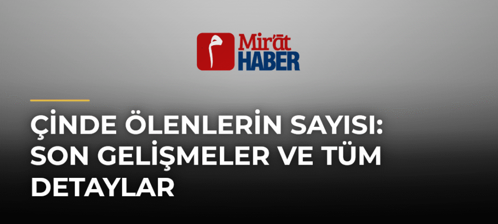 Çinde Ölenlerin Sayısı: Son Gelişmeler ve Tüm Detaylar