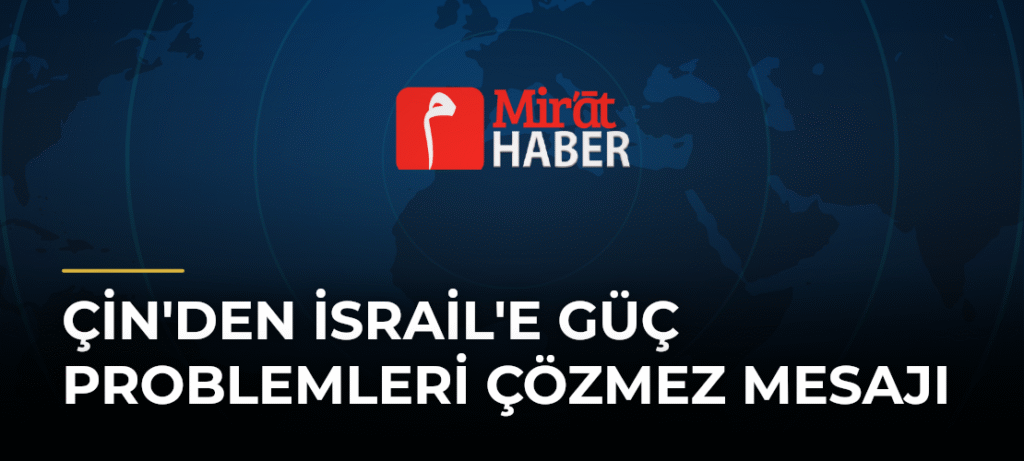 Çin’den İsrail’e Güç Problemleri Çözmez Mesajı