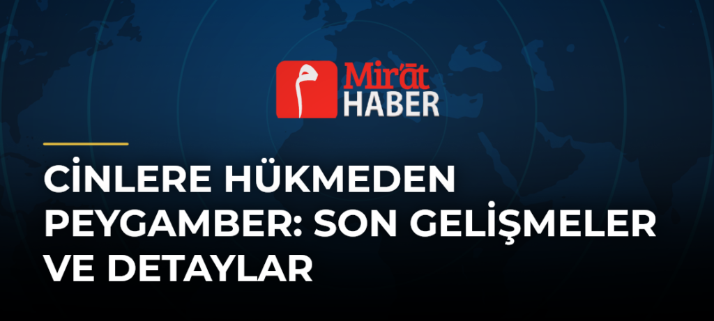 Cinlere Hükmeden Peygamber: Son Gelişmeler ve Detaylar