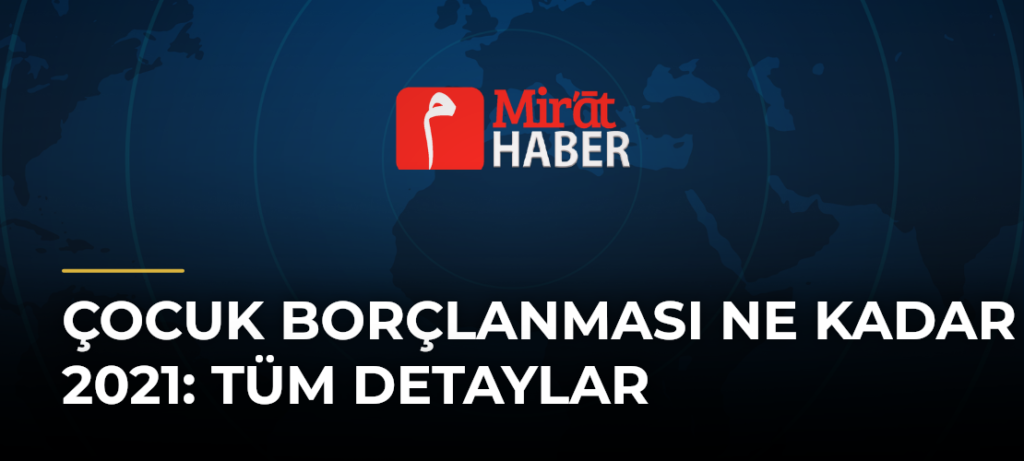 Çocuk Borçlanması Ne Kadar 2021: Tüm Detaylar