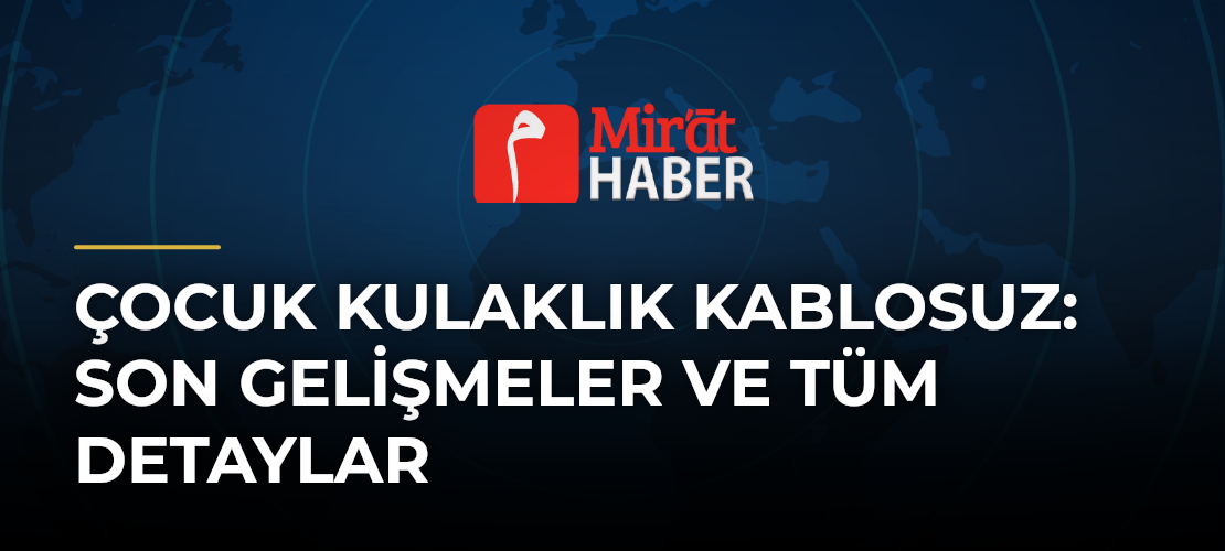 Çocuk Kulaklık Kablosuz: Son Gelişmeler ve Tüm Detaylar
